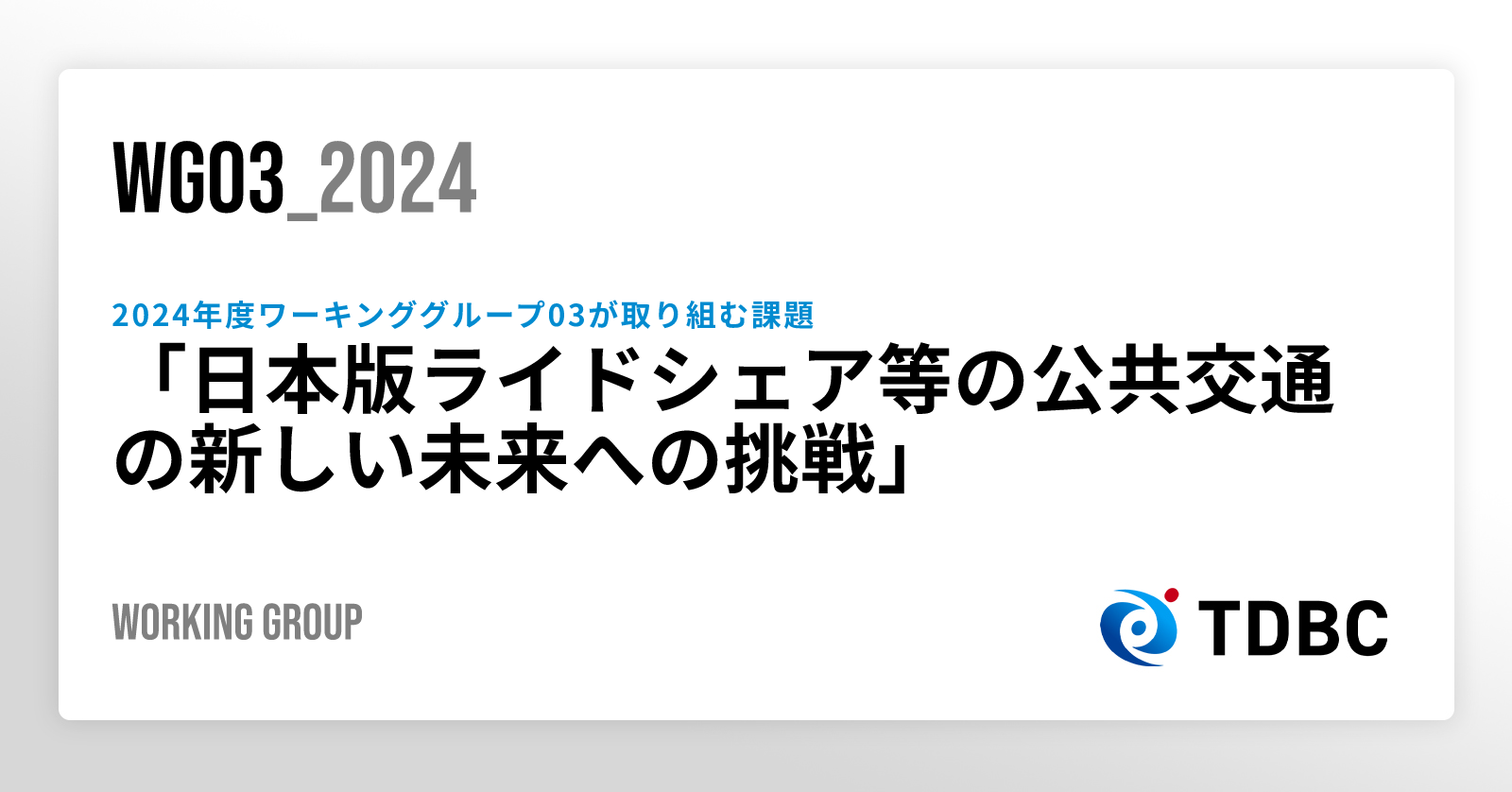 ワーキンググループ03 2024年度[「日本版ライドシェア等の公共交通の新しい未来への挑戦」]の活動 - 運輸デジタルビジネス協議会(TDBC)